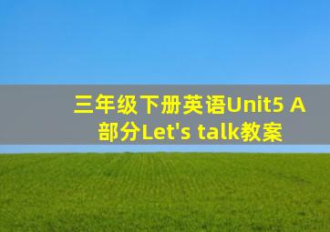 三年级下册英语Unit5 A部分Let's talk教案